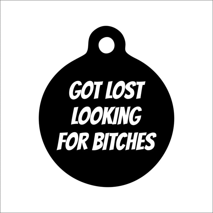 Got Lost Looking For Bitches Dog Tag